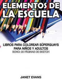 Cover image for Elementos de La Escuela: Libros Para Colorear Superguays Para Ninos y Adultos (Bono: 20 Paginas de Sketch)