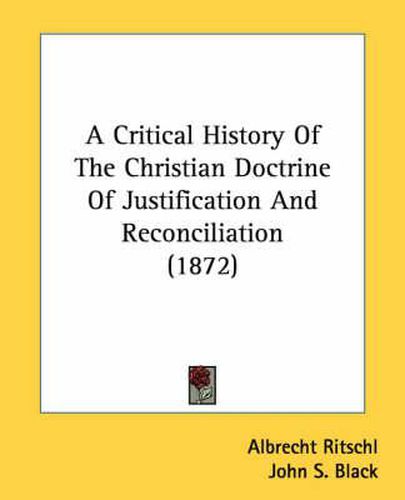 Cover image for A Critical History of the Christian Doctrine of Justification and Reconciliation (1872)