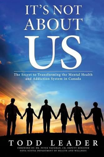 Cover image for It's Not About Us: The Secret to Transforming the Mental Health and Addiction System in Canada