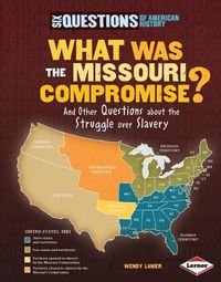 Cover image for What Was the Missouri Compromise?: And Other Questions about the Struggle Over Slavery