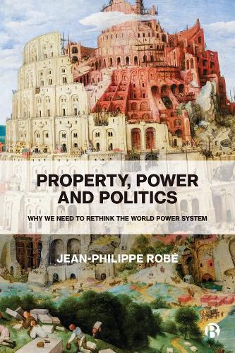 Cover image for Property, Power and Politics: Why We Need to Rethink the World Power System