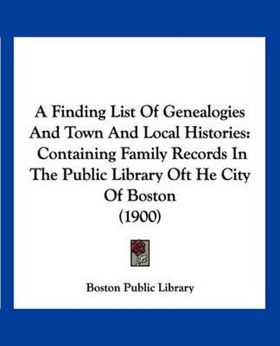 Cover image for A Finding List of Genealogies and Town and Local Histories: Containing Family Records in the Public Library Oft He City of Boston (1900)