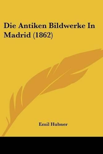 Cover image for Die Antiken Bildwerke in Madrid (1862)