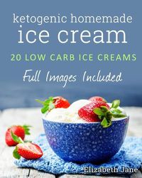 Cover image for Ketogenic Homemade Ice cream: 20 Low-Carb, High-Fat, Guilt-Free Recipes