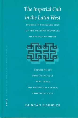 Cover image for The Imperial Cult in the Latin West, Volume III, Provincial Cult. Part 3. The Provincial Centre; Provincial Cult