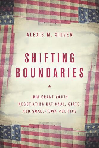 Shifting Boundaries: Immigrant Youth Negotiating National, State, and Small-Town Politics