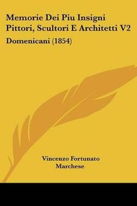 Cover image for Memorie Dei Piu Insigni Pittori, Scultori E Architetti V2: Domenicani (1854)