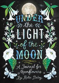 Cover image for Under the Light of the Moon Journal: A Journal for Moonflowers