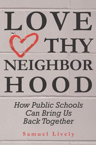 Cover image for Love Thy Neighborhood: How Public Schools Can Bring Us Back Together