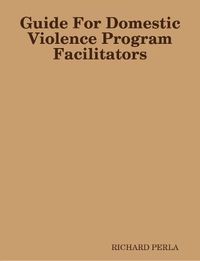 Cover image for Guide For Domestic Violence Program Facilitators