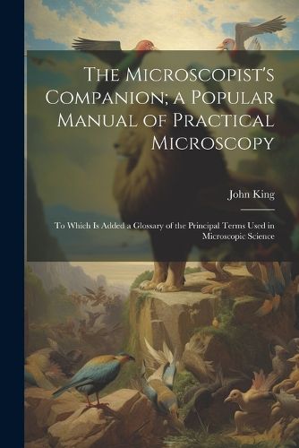 Cover image for The Microscopist's Companion; a Popular Manual of Practical Microscopy