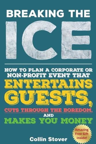 Cover image for Breaking the Ice: How to Plan a Corporate or Non-Profit Event That Entertains Guests, Cuts Through the Boredom, and Makes You Money