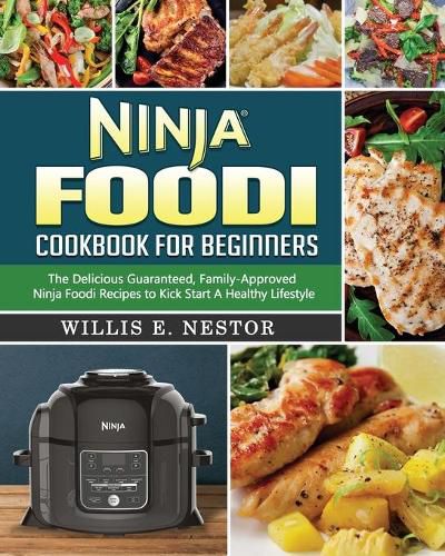 Cover image for Ninja Foodi Cookbook For Beginners: The Delicious Guaranteed, Family-Approved Ninja Foodi Recipes to Kick Start A Healthy Lifestyle