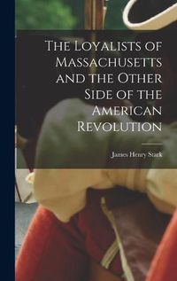 Cover image for The Loyalists of Massachusetts and the Other Side of the American Revolution