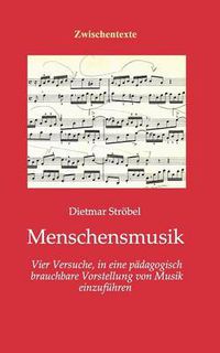 Cover image for Menschensmusik: Vier Versuche, in eine padagogisch brauchbare Vorstellung von Musik einzufuhren