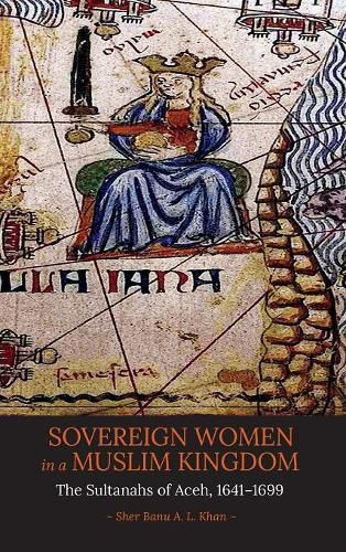 Cover image for Sovereign Women in a Muslim Kingdom: The Sultanahs of Aceh, 1641-1699