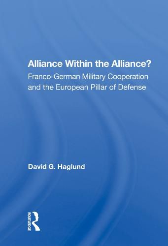 Cover image for Alliance Within the Alliance?: Franco-German Military Cooperation and the European Pillar of Defense