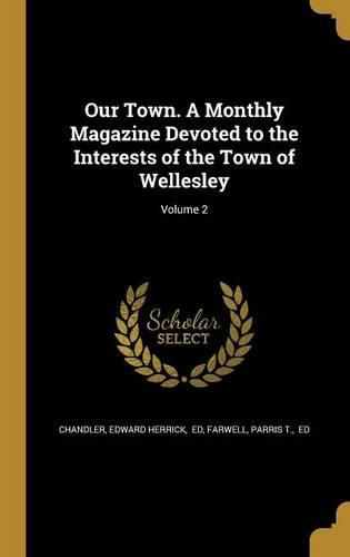 Cover image for Our Town. A Monthly Magazine Devoted to the Interests of the Town of Wellesley; Volume 2