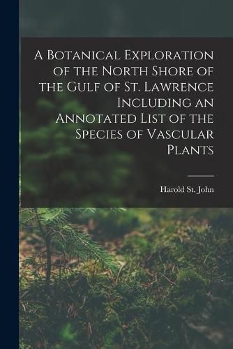 A Botanical Exploration of the North Shore of the Gulf of St. Lawrence Including an Annotated List of the Species of Vascular Plants