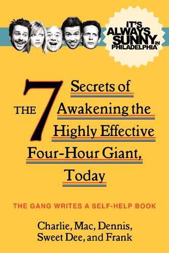 Cover image for It's Always Sunny in Philadelphia: The 7 Secrets of Awakening the Highly Effective Four-Hour Giant, Today