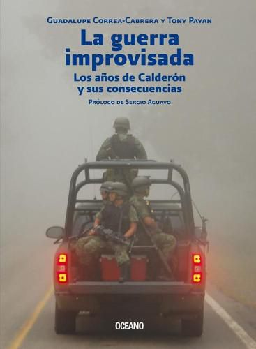 Cover image for La Guerra Improvisada: Los Anos de Calderon Y Sus Consecuencias