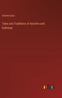 Cover image for Tales and Traditions of Ayrshire and Galloway