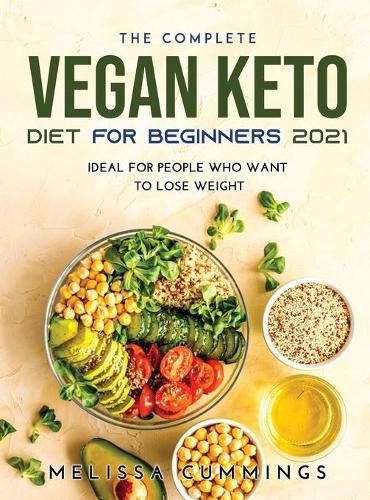 Cover image for The Complete Vegan Keto Diet for Beginners 2021: Ideal for People Who Want to Lose Weight