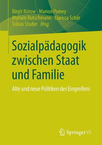 Cover image for Sozialpadagogik Zwischen Staat Und Familie: Alte Und Neue Politiken Des Eingreifens