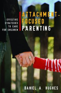 Cover image for Attachment-Focused Parenting: Effective Strategies to Care for Children