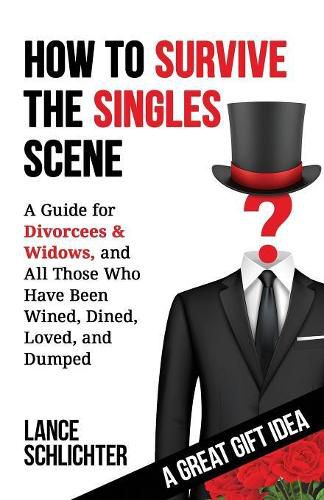 Cover image for How to Survive The Singles Scene: A Guide for Divorcees & Widows, and All Those Who ave Been Wined, Dined, Loved, and Dumped