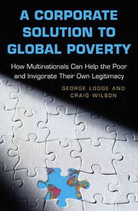 Cover image for A Corporate Solution to Global Poverty: How Multinationals Can Help the Poor and Invigorate Their Own Legitimacy