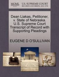 Cover image for Dean Liakas, Petitioner, V. State of Nebraska. U.S. Supreme Court Transcript of Record with Supporting Pleadings