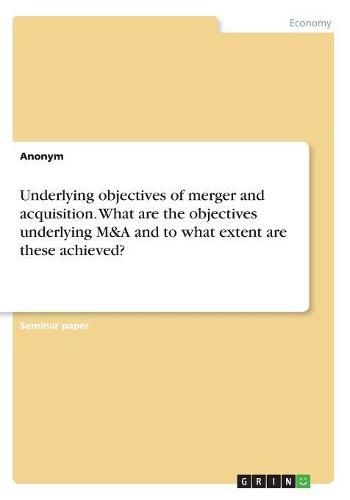 Cover image for Underlying objectives of merger and acquisition. What are the objectives underlying M&A and to what extent are these achieved?