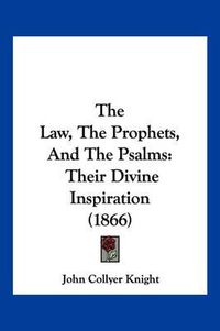 Cover image for The Law, the Prophets, and the Psalms: Their Divine Inspiration (1866)