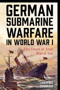 Cover image for German Submarine Warfare in World War I: The Onset of Total War at Sea