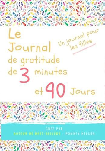 Le journal de gratitude de 3 minutes et 90 jours - Un Journal Pours Les Filles: Un journal de reflexion positive et de gratitude pour les filles afin de promouvoir le bonheur, la confiance en soi et le bien-etre (6,69 x 9,61 pouces 103 pages)