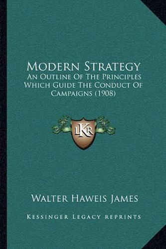 Cover image for Modern Strategy: An Outline of the Principles Which Guide the Conduct of Campaigns (1908)