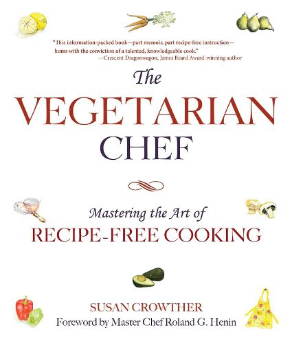 Cover image for The Vegetarian Chef: Mastering the Art of Recipe-Free Cooking