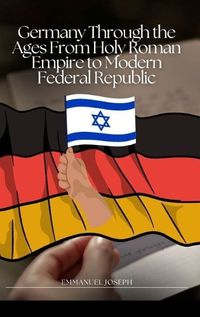 Cover image for Germany Through the Ages From Holy Roman Empire to Modern Federal Republic