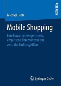Cover image for Mobile Shopping: Eine Konsumentengerichtete, Empirische Akzeptanzanalyse Zentraler Einflussgroessen