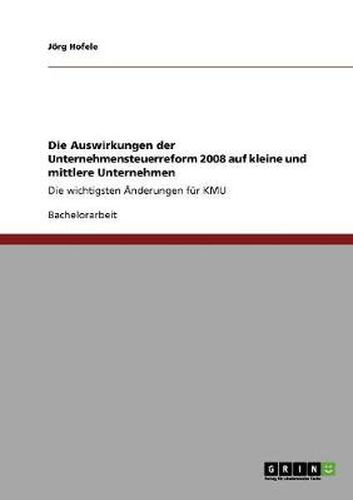 Cover image for Die Auswirkungen der Unternehmensteuerreform 2008 auf kleine und mittlere Unternehmen: Die wichtigsten AEnderungen fur KMU