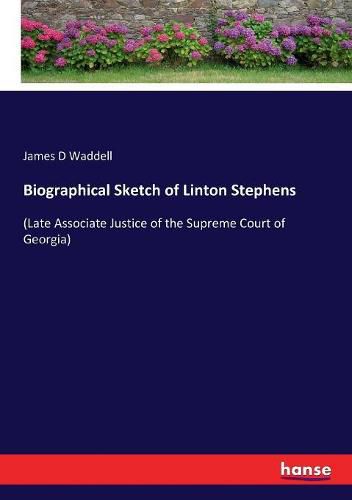 Biographical Sketch of Linton Stephens: (Late Associate Justice of the Supreme Court of Georgia)