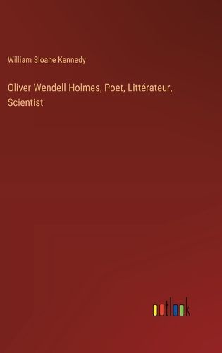 Oliver Wendell Holmes, Poet, Litterateur, Scientist