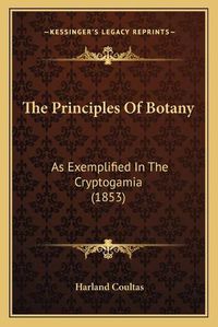 Cover image for The Principles of Botany: As Exemplified in the Cryptogamia (1853)