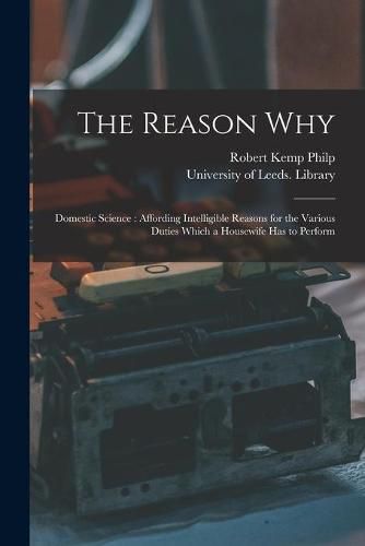 Cover image for The Reason Why: Domestic Science: Affording Intelligible Reasons for the Various Duties Which a Housewife Has to Perform