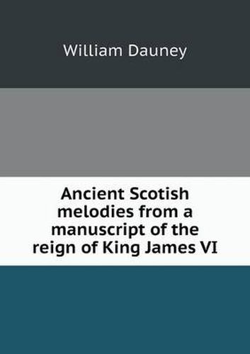 Cover image for Ancient Scotish melodies from a manuscript of the reign of King James VI