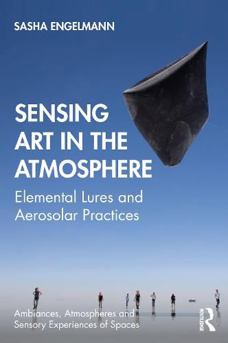 Cover image for Sensing Art in the Atmosphere: Elemental Lures and Aerosolar Practices