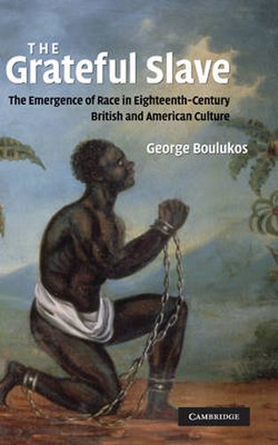 Cover image for The Grateful Slave: The Emergence of Race in Eighteenth-Century British and American Culture