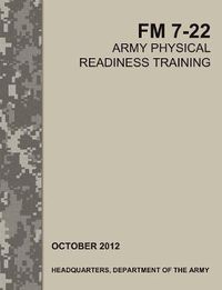 Cover image for Army Physical Readiness Training: The Official U.S. Army Field Manual FM 7-22