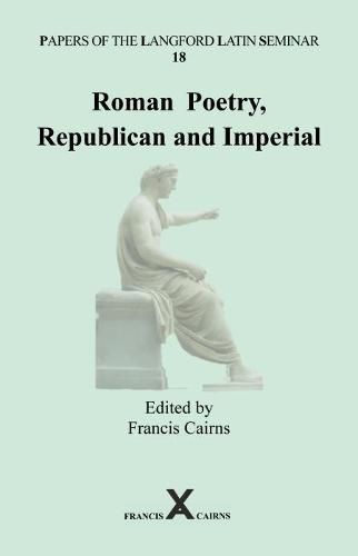 Papers of the Langford Latin Seminar 18: Roman Poetry, Republican and Imperial